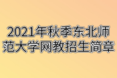 2021年秋季东北师范大学网教招生简章