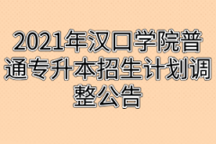 2021年汉口学院普通专升本招生计划调整公告