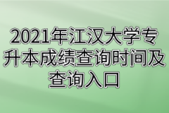 2021年江汉大学专升本成绩查询时间及查询入口