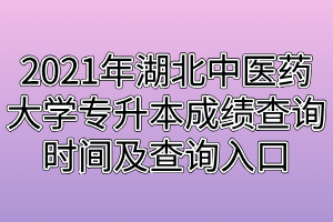 2021年湖北中医药大学专升本成绩查询时间及查询入口