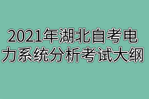 2021年湖北自考电力系统分析考试大纲