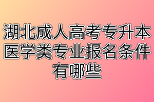 湖北成人高考专升本医学类专业报名条件有哪些