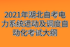 2021年湖北自考电力系统远动及调度自动化考试大纲
