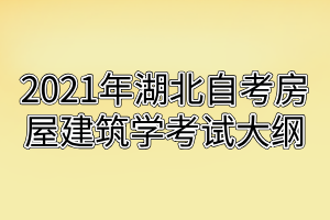 2021年湖北自考房屋建筑学考试大纲