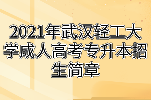 2021年武汉轻工大学成人高考专升本招生简章