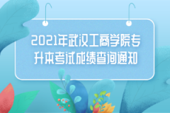 2021年武汉工商学院专升本考试成绩查询通知