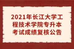 2021年长江大学工程技术学院专升本考试成绩复核公告