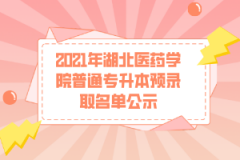 2021年湖北医药学院普通专升本预录取名单公示