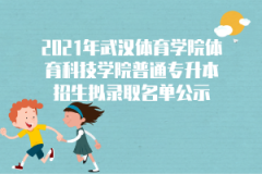 2021年武汉体育学院体育科技学院普通专升本招生拟录取名单公示