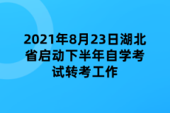 2021年8月23日湖北省启动下半年自学考试转考工作