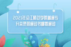 2021年汉江师范学院普通专升本录取通知书邮寄通知