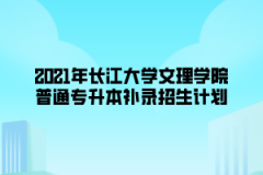 2021年长江大学文理学院普通专升本补录招生计划