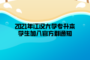 2021年江汉大学专升本学生加入官方群通知