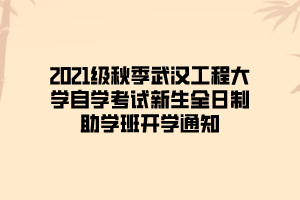 2021级秋季武汉工程大学自学考试新生全日制助学班开学通知