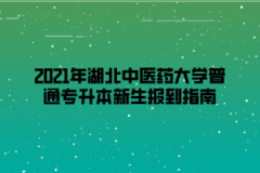 2021年湖北中医药大学普通专升本新生报到指南