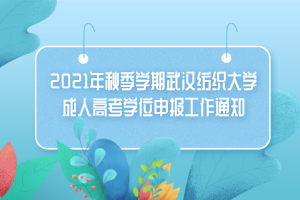 2021年秋季学期武汉纺织大学成人高考学位申报工作通知