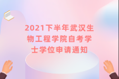 2021下半年武汉生物工程学院自考学士学位申请通知
