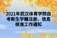 2021年武汉体育学院自考新生学籍注册、信息核准工作通知