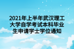 2021年上半年武汉理工大学自学考试本科毕业生申请学士学位通知