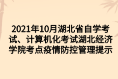 2021年10月湖北省自学考试、计算机化考试湖北经济学院考点疫情防控管理提示 