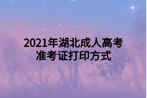 2021年湖北成人高考准考证打印方式