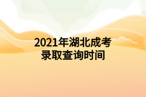 2021年湖北成考录取查询时间