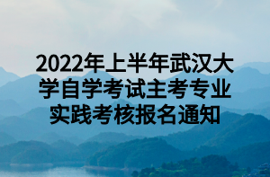 2022年上半年武汉大学自学考试主考专业实践考核报名通知