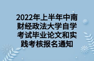 2022年上半年中南财经政法大学自学考试毕业论文和实践考核报名通知