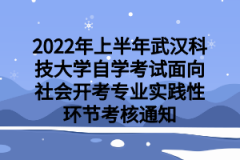 2022年上半年武汉科技大学自学考试面向社会开考专业实践性环节考核通知