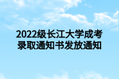 2022级长江大学成考录取通知书发放通知