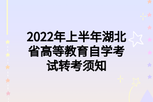 2022年上半年湖北省高等教育自学考试转考须知