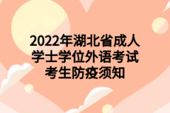 2022年湖北省成人学士学位外语考试考生防疫须知