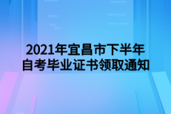 2021年宜昌市下半年自考毕业证书领取通知