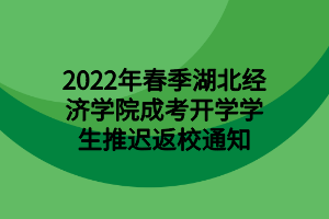 2022年春季湖北经济学院成考开学学生推迟返校通知