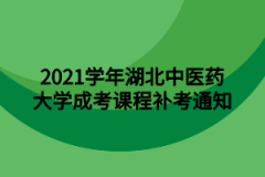 2021学年湖北中医药大学成考课程补考通知