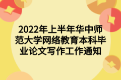 2022年上半年华中师范大学网络教育本科毕业论文写作工作通知