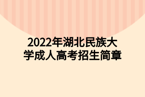 2022年湖北民族大学成人高考招生简章