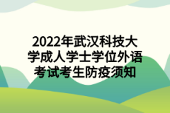 2022年武汉科技大学成人学士学位外语考试考生防疫须知