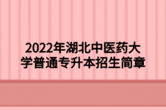 2022年湖北中医药大学普通专升本招生简章