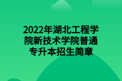 2022年湖北工程学院新技术学院普通专升本招生简章