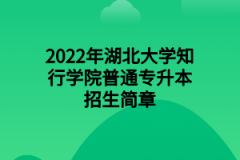 2022年湖北大学知行学院普通专升本招生简章