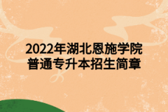 2022年湖北恩施学院普通专升本招生简章