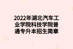 2022年湖北汽车工业学院科技学院普通专升本招生简章