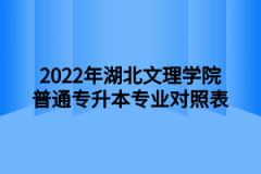 2022年湖北文理学院普通专升本专业对照表