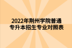 2022年荆州学院普通专升本招生专业对照表