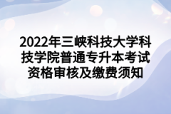 2022年三峡科技大学科技学院普通专升本考试资格审核及缴费须知