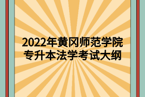 2022年黄冈师范学院专升本法学考试大纲