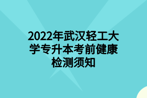 2022年武汉轻工大学专升本考前健康检测须知