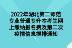 2022年湖北第二师范学院普通专升本考生网上缴纳报名费及第二次疫情信息摸排通知