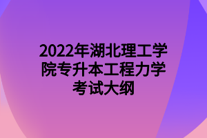 2022年湖北理工学院专升本工程力学考试大纲